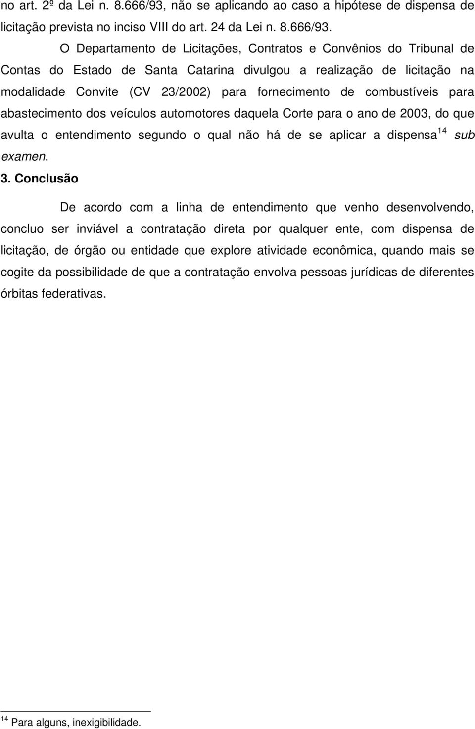 O Departamento de Licitações, Contratos e Convênios do Tribunal de Contas do Estado de Santa Catarina divulgou a realização de licitação na modalidade Convite (CV 23/2002) para fornecimento de