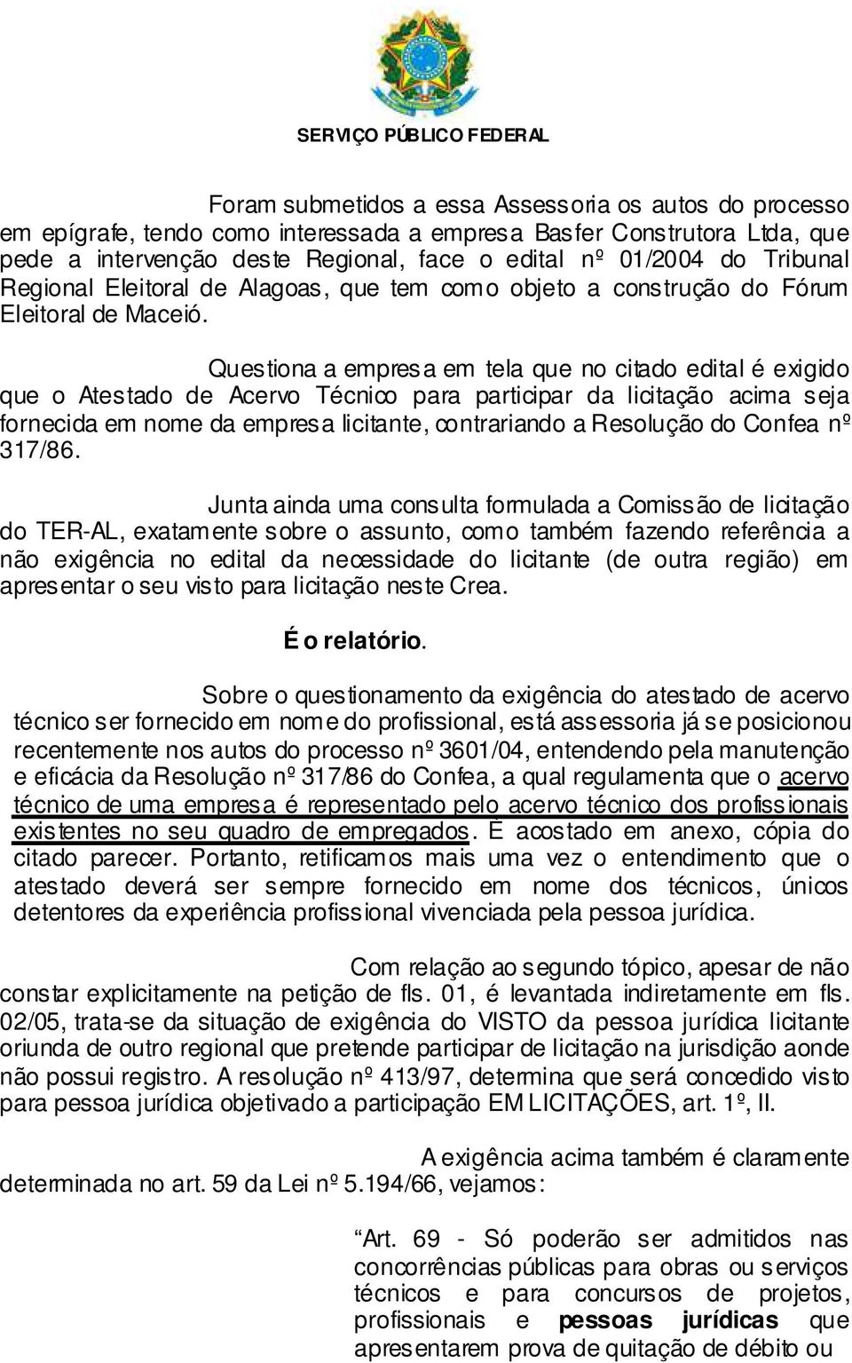 Questiona a empresa em tela que no citado edital é exigido que o Atestado de Acervo Técnico para participar da licitação acima seja fornecida em nome da empresa licitante, contrariando a Resolução do