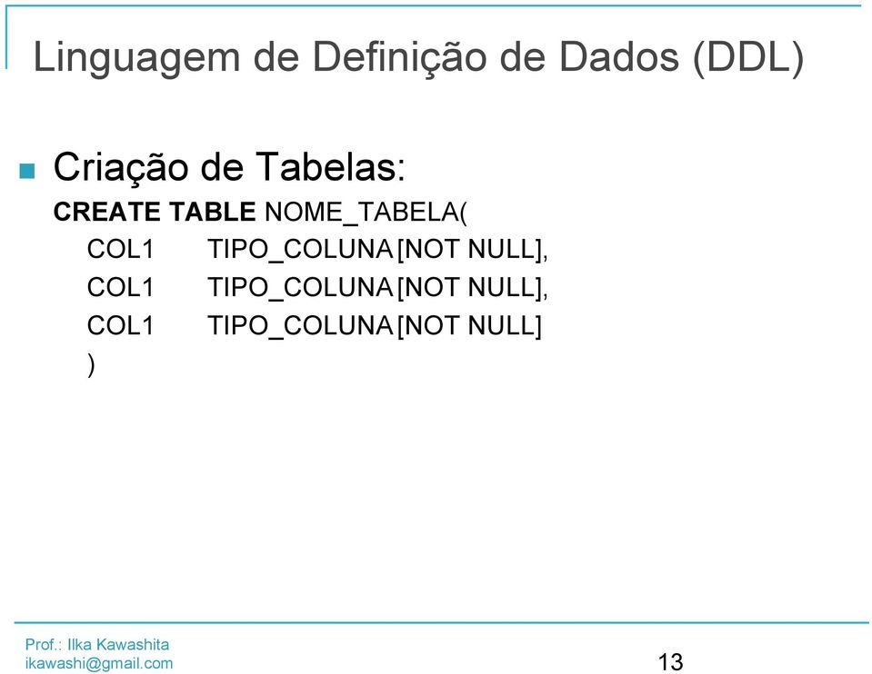 NOME_TABELA( COL1 TIPO_COLUNA [NOT NULL],