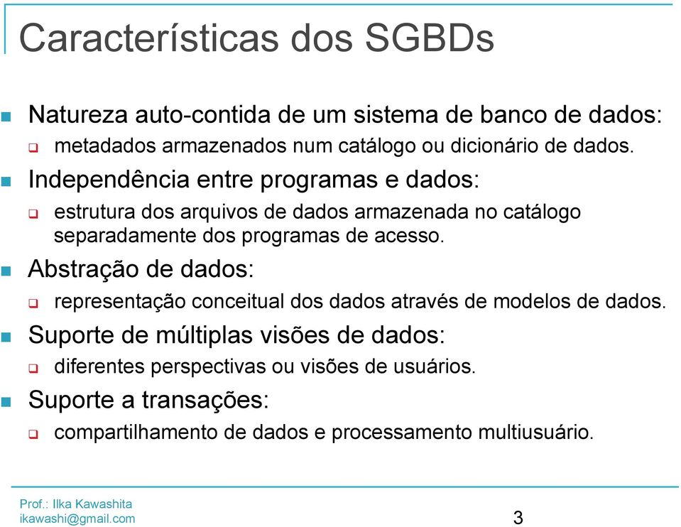 Independência entre programas e dados: q estrutura dos arquivos de dados armazenada no catálogo separadamente dos programas de