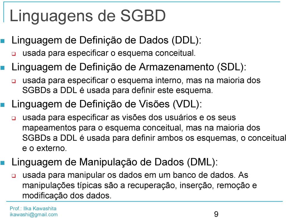 Linguagem de Definição de Visões (VDL): q usada para especificar as visões dos usuários e os seus mapeamentos para o esquema conceitual, mas na maioria dos SGBDs a DDL é