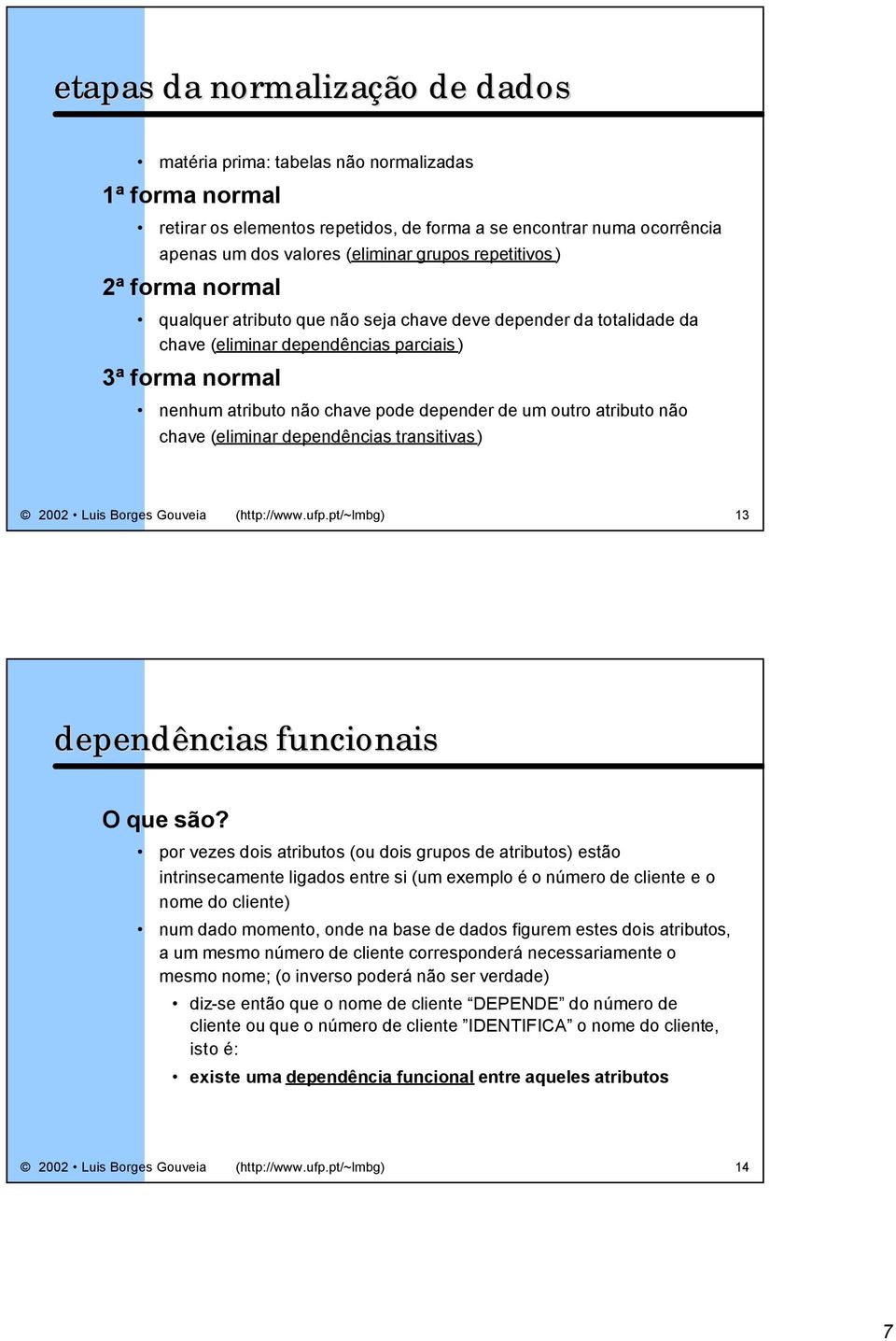 outro atributo não chave (eliminar dependências transitivas) 2002 Luis Borges Gouveia (http://www.ufp.pt/~lmbg) 13 dependências funcionais O que são?