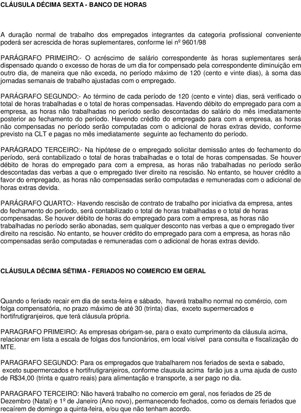 dia, de maneira que não exceda, no período máximo de 120 (cento e vinte dias), à soma das jornadas semanais de trabalho ajustadas com o empregado.