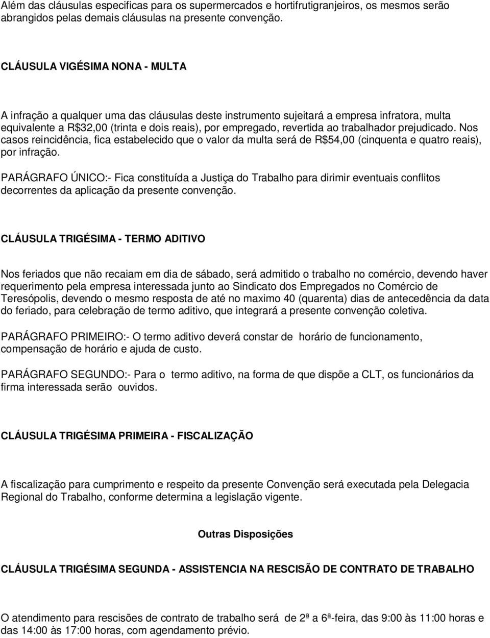 trabalhador prejudicado. Nos casos reincidência, fica estabelecido que o valor da multa será de R$54,00 (cinquenta e quatro reais), por infração.