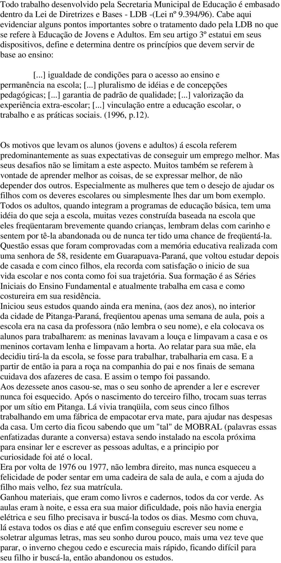 Em seu artigo 3º estatui em seus dispositivos, define e determina dentre os princípios que devem servir de base ao ensino: [.