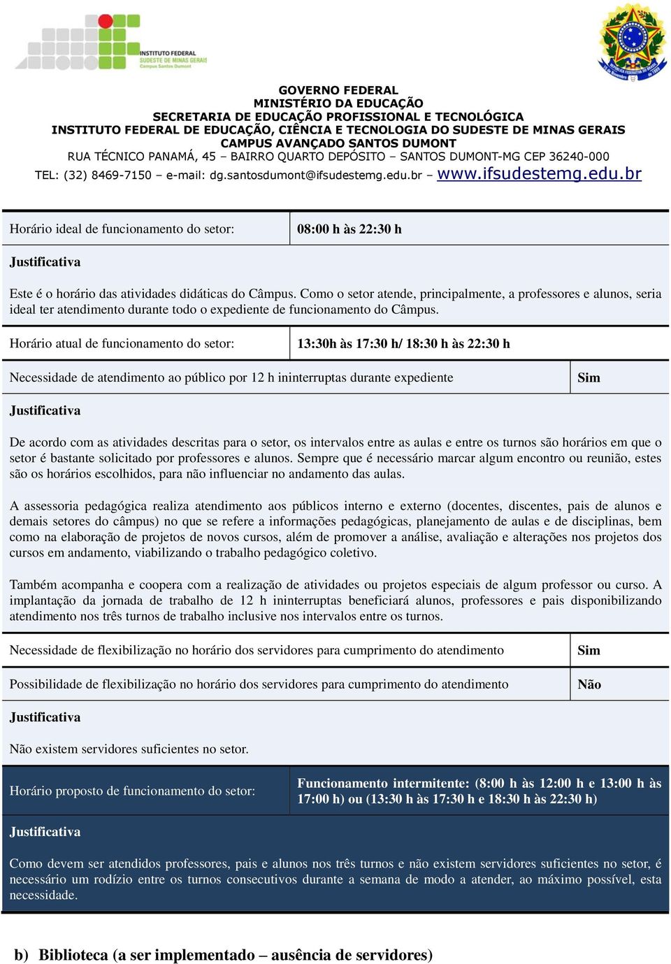 Horário atual de funcionamento do setor: 13:30h às 17:30 h/ 18:30 h às 22:30 h Necessidade de atendimento ao público por 12 h ininterruptas durante expediente De acordo com as atividades descritas