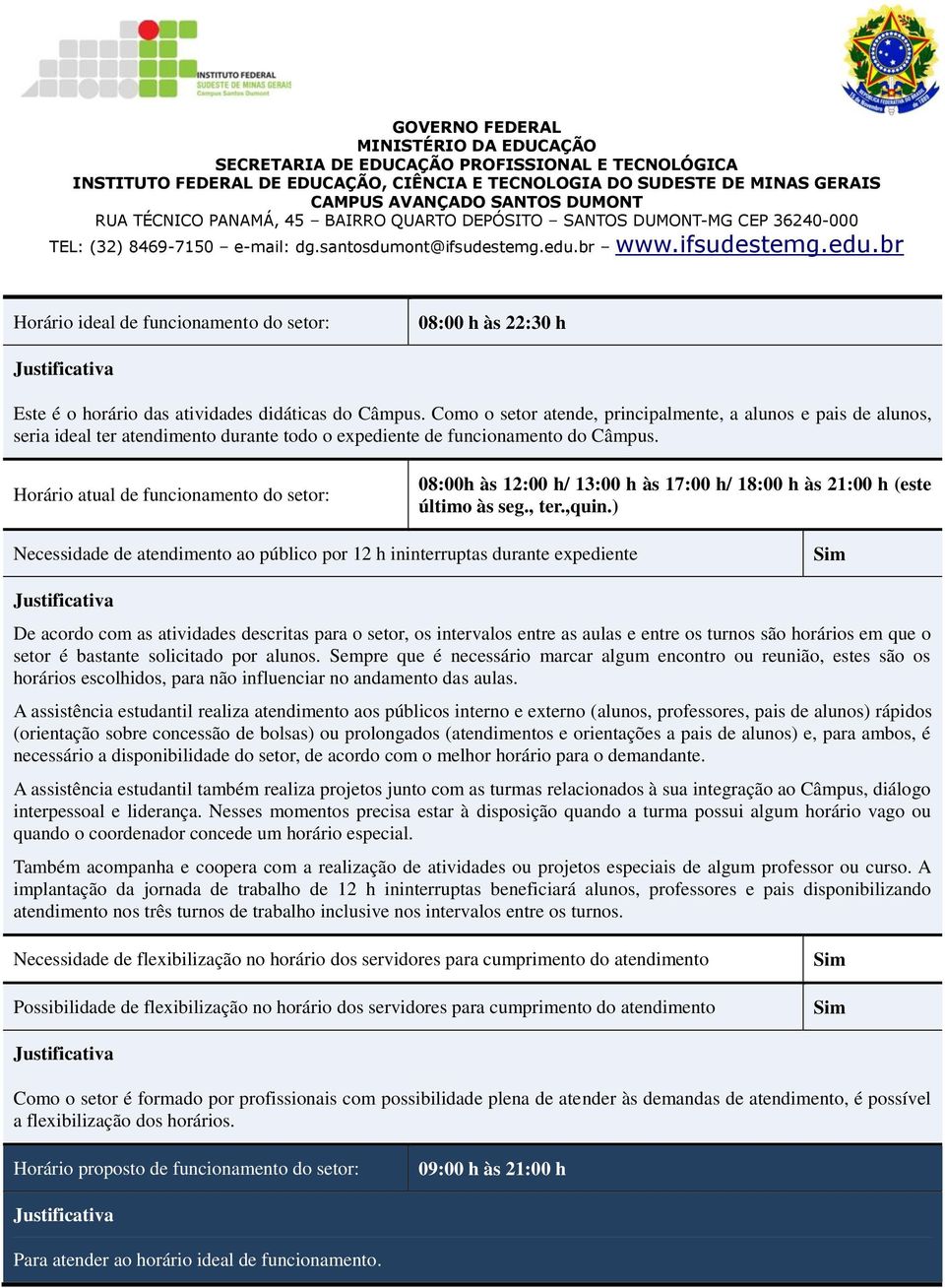 Horário atual de funcionamento do setor: 08:00h às 12:00 h/ 13:00 h às 17:00 h/ 18:00 h às 21:00 h (este último às seg., ter.,quin.