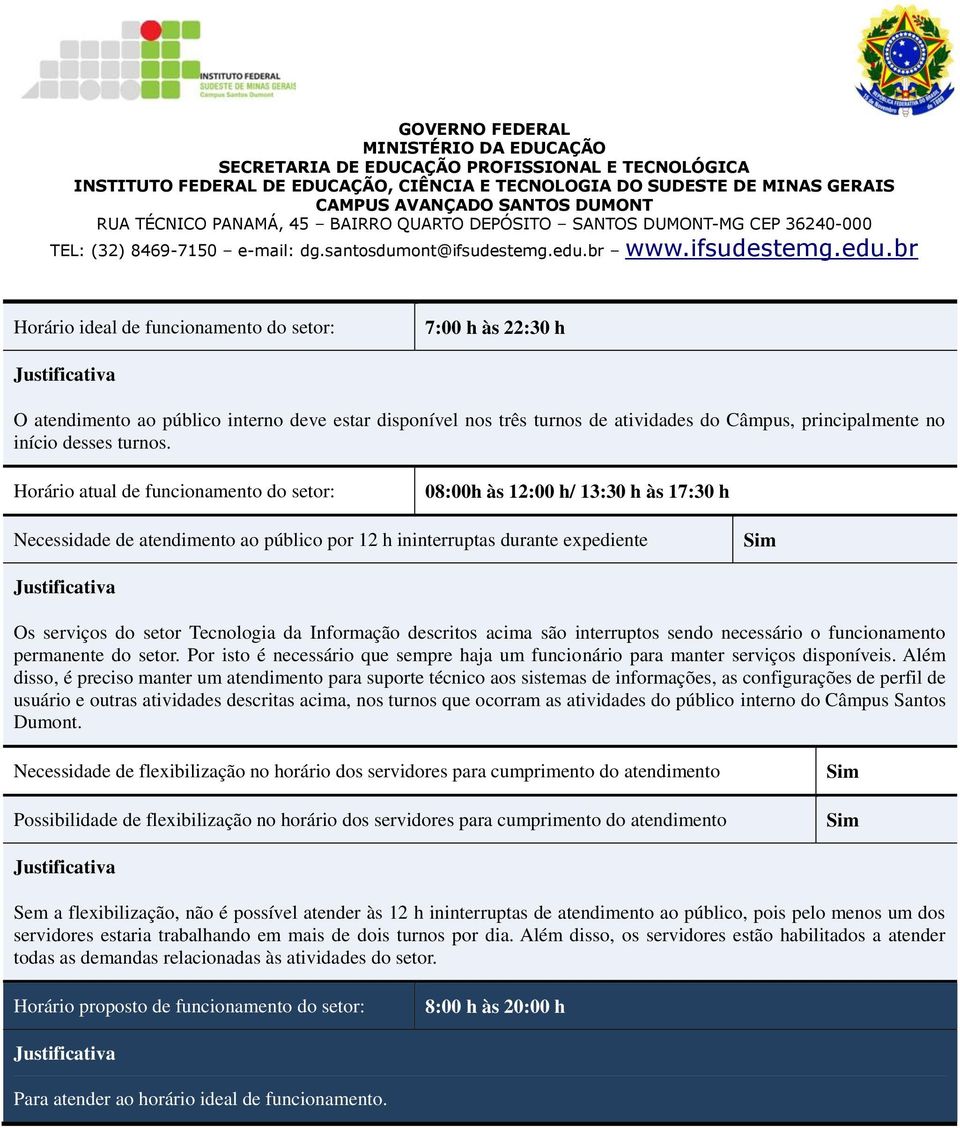 Informação descritos acima são interruptos sendo necessário o funcionamento permanente do setor. Por isto é necessário que sempre haja um funcionário para manter serviços disponíveis.