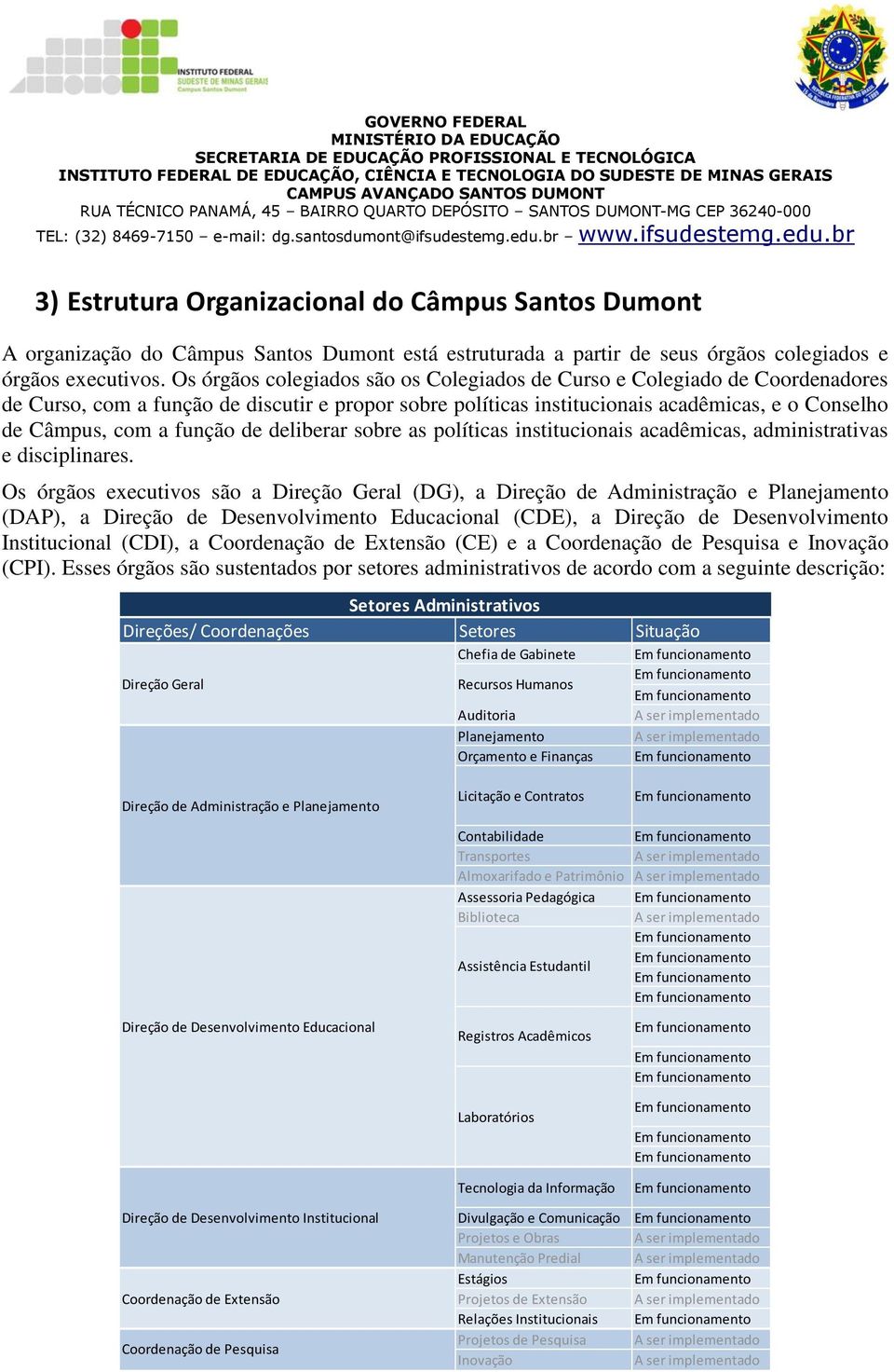 função de deliberar sobre as políticas institucionais acadêmicas, administrativas e disciplinares.