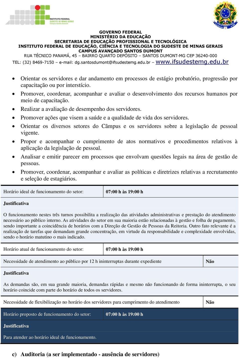 Promover ações que visem a saúde e a qualidade de vida dos servidores. Orientar os diversos setores do Câmpus e os servidores sobre a legislação de pessoal vigente.