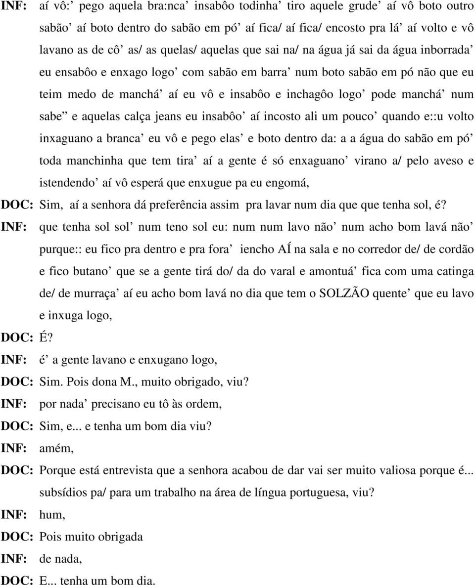 aquelas calça jeans eu insabôo aí incosto ali um pouco quando e::u volto inxaguano a branca eu vô e pego elas e boto dentro da: a a água do sabão em pó toda manchinha que tem tira aí a gente é só