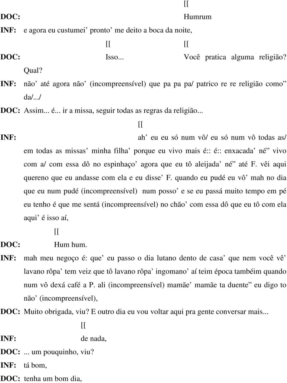 .. ah eu eu só num vô/ eu só num vô todas as/ em todas as missas minha filha porque eu vivo mais é:: é:: enxacada né vivo com a/ com essa dô no espinhaço agora que eu tô aleijada né até F.