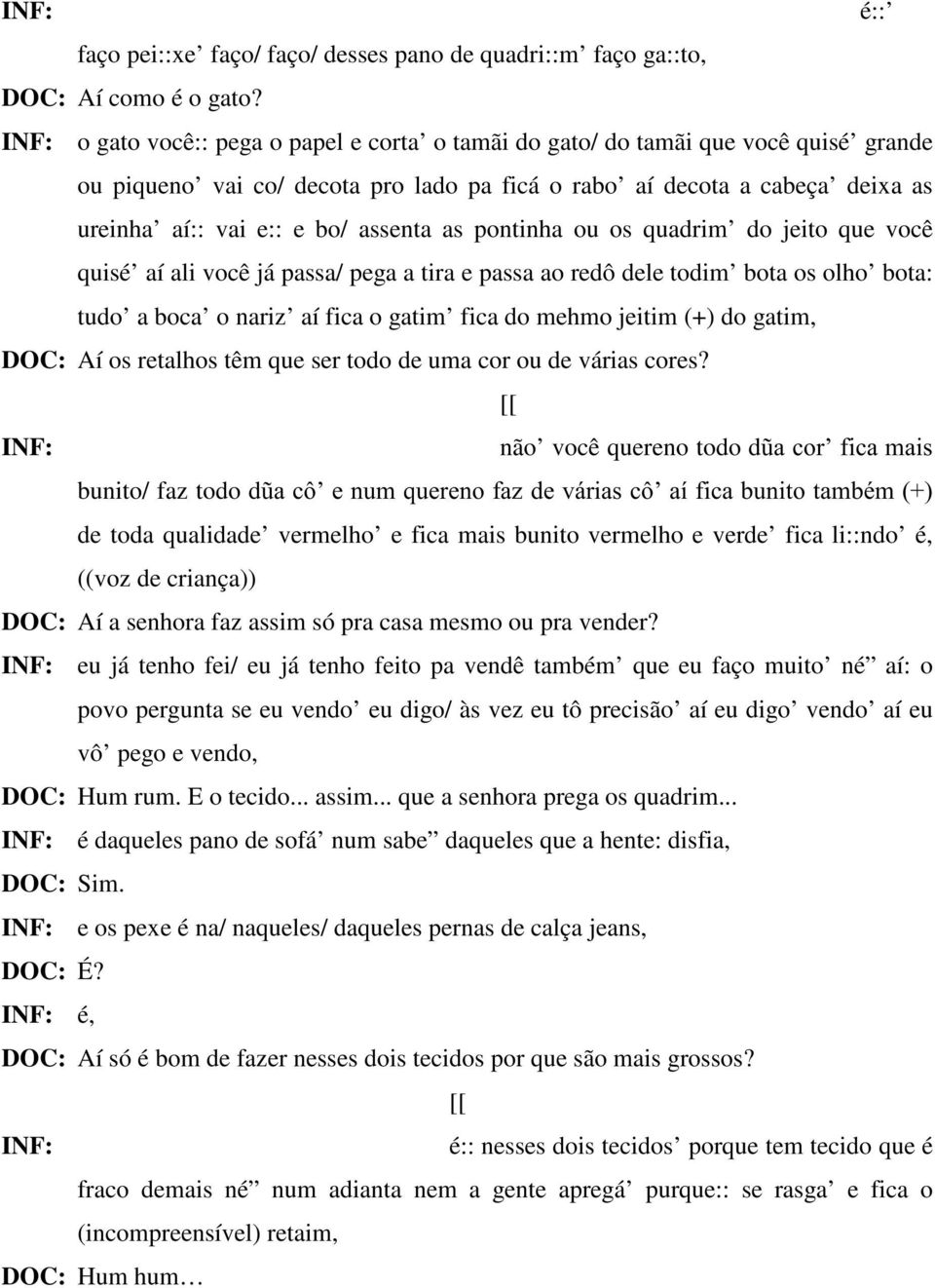 pontinha ou os quadrim do jeito que você quisé aí ali você já passa/ pega a tira e passa ao redô dele todim bota os olho bota: tudo a boca o nariz aí fica o gatim fica do mehmo jeitim (+) do gatim,