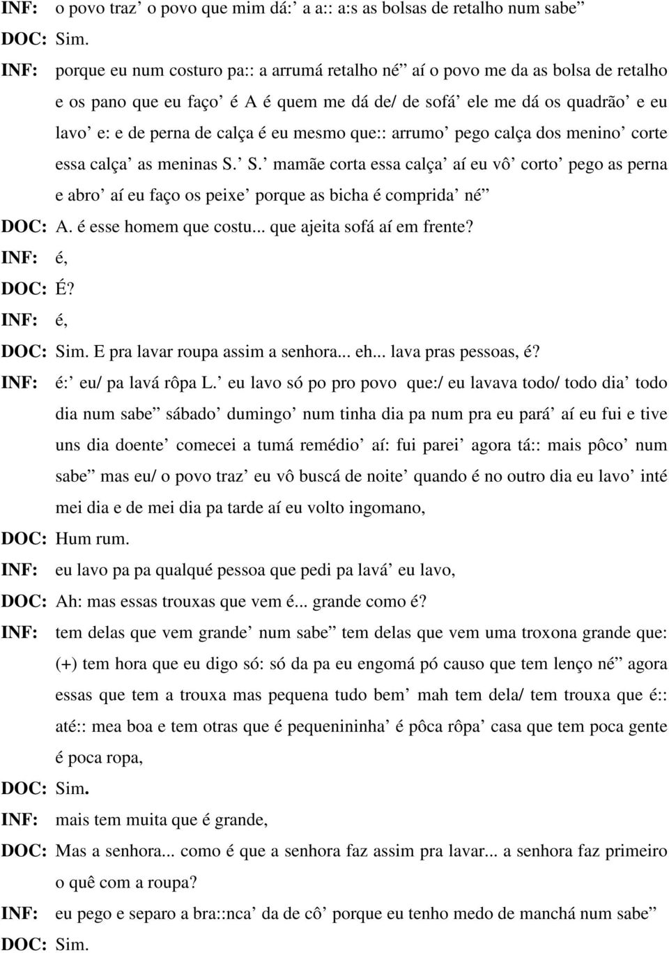 que:: arrumo pego calça dos menino corte essa calça as meninas S. S. mamãe corta essa calça aí eu vô corto pego as perna e abro aí eu faço os peixe porque as bicha é comprida né DOC: A.