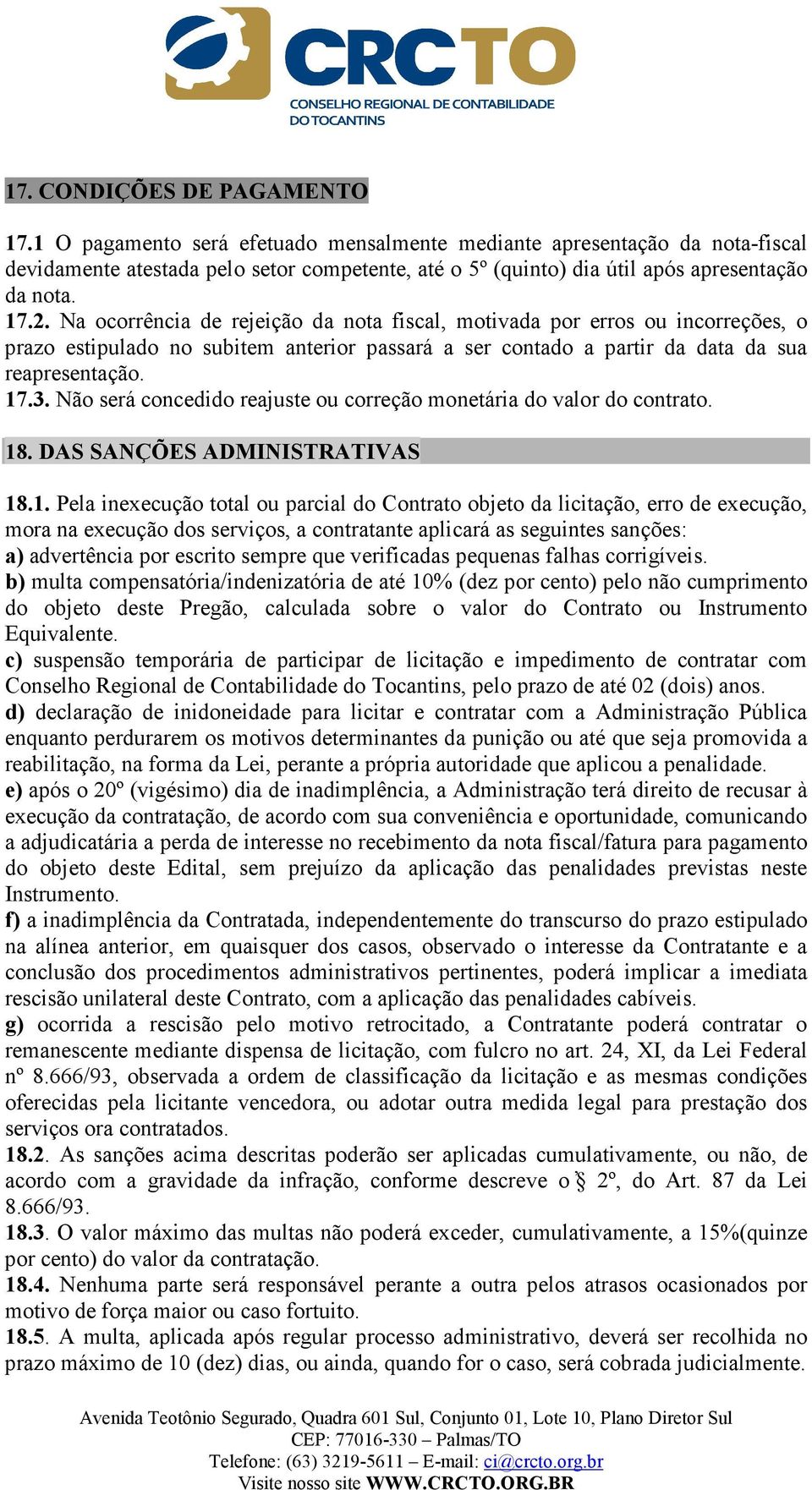 Na ocorrência de rejeição da nota fiscal, motivada por erros ou incorreções, o prazo estipulado no subitem anterior passará a ser contado a partir da data da sua reapresentação. 17.3.