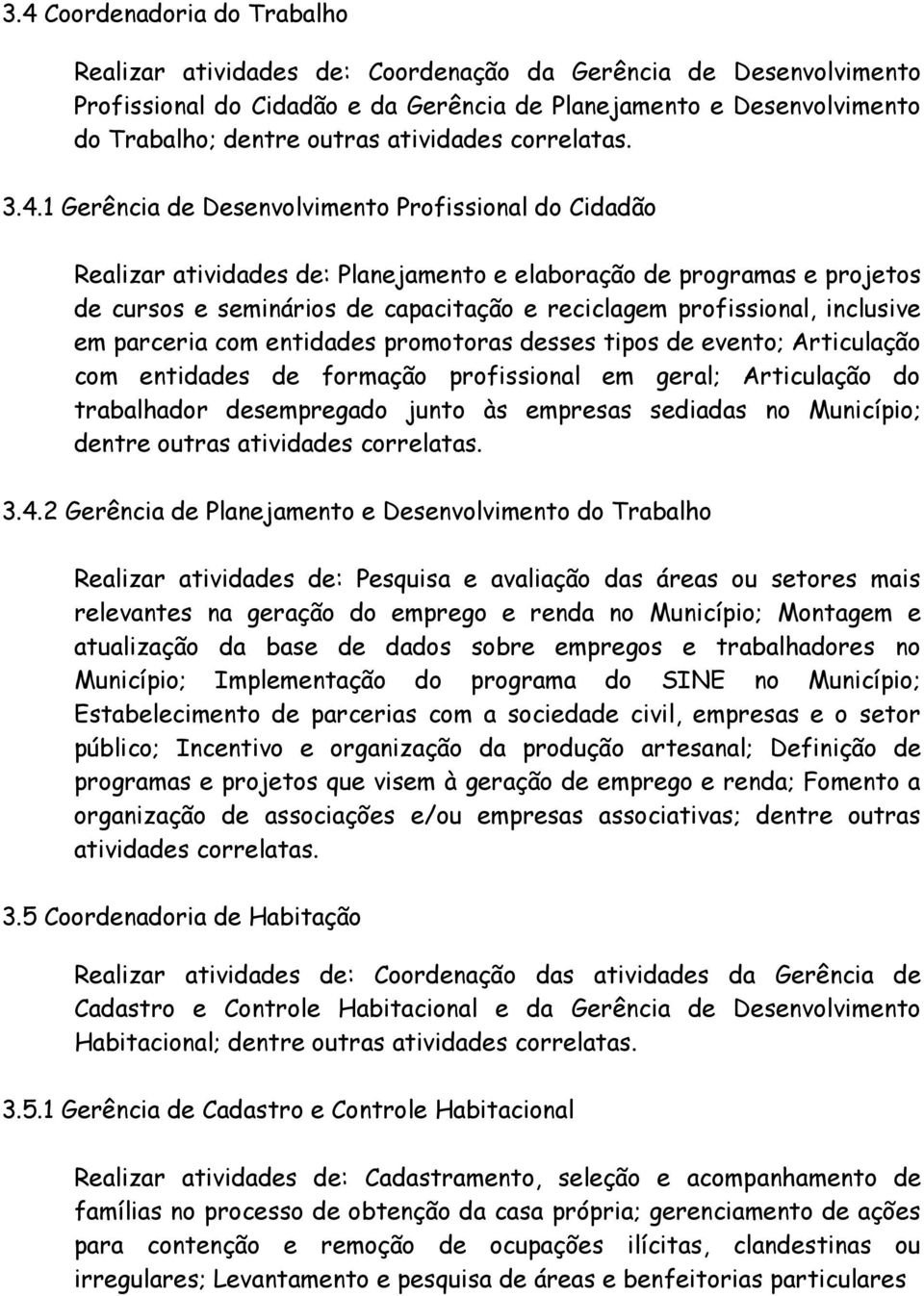 1 Gerência de Desenvolvimento Profissional do Cidadão Realizar atividades de: Planejamento e elaboração de programas e projetos de cursos e seminários de capacitação e reciclagem profissional,