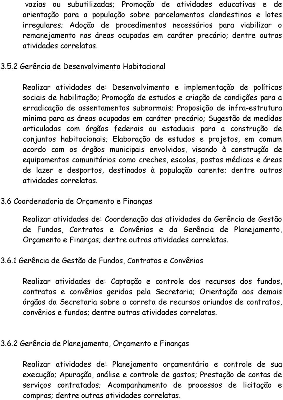 2 Gerência de Desenvolvimento Habitacional Realizar atividades de: Desenvolvimento e implementação de políticas sociais de habilitação; Promoção de estudos e criação de condições para a erradicação