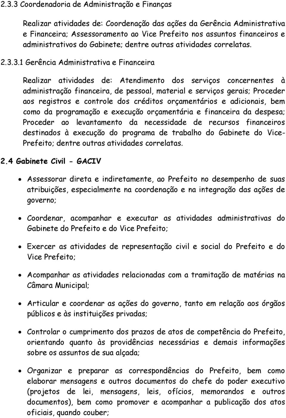 3.1 Gerência Administrativa e Financeira Realizar atividades de: Atendimento dos serviços concernentes à administração financeira, de pessoal, material e serviços gerais; Proceder aos registros e