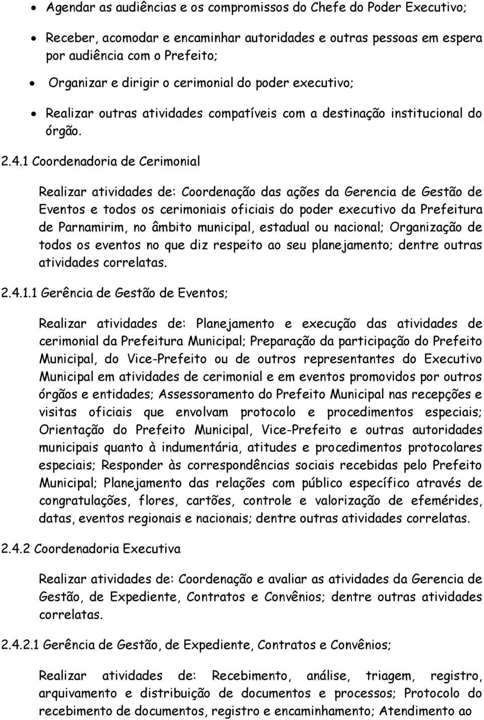 1 Coordenadoria de Cerimonial Realizar atividades de: Coordenação das ações da Gerencia de Gestão de Eventos e todos os cerimoniais oficiais do poder executivo da Prefeitura de Parnamirim, no âmbito