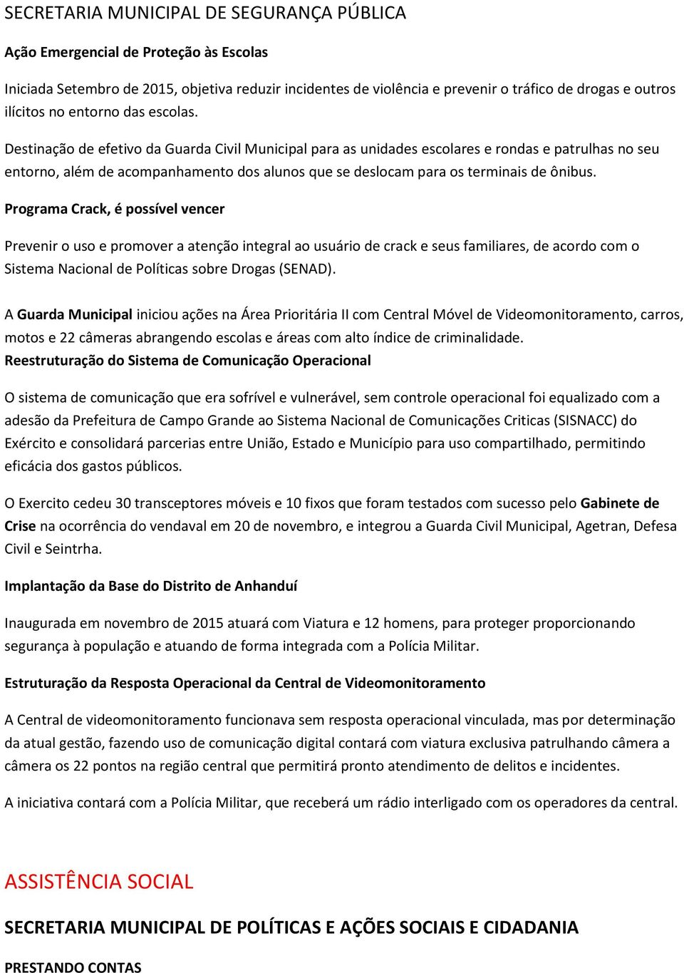 Destinação de efetivo da Guarda Civil Municipal para as unidades escolares e rondas e patrulhas no seu entorno, além de acompanhamento dos alunos que se deslocam para os terminais de ônibus.