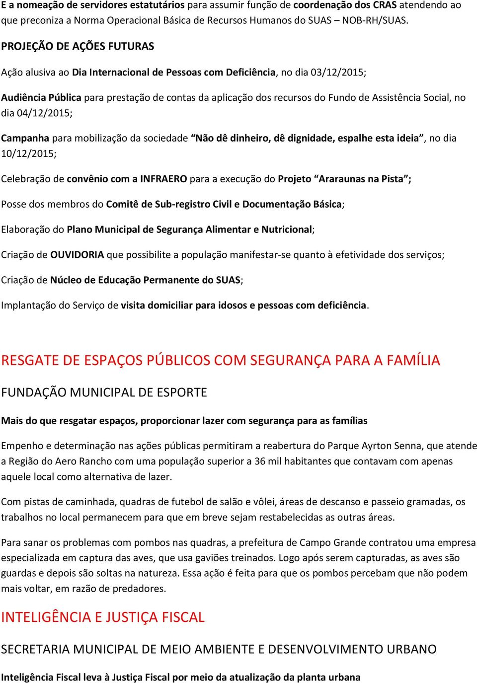 Social, no dia 04/12/2015; Campanha para mobilização da sociedade Não dê dinheiro, dê dignidade, espalhe esta ideia, no dia 10/12/2015; Celebração de convênio com a INFRAERO para a execução do