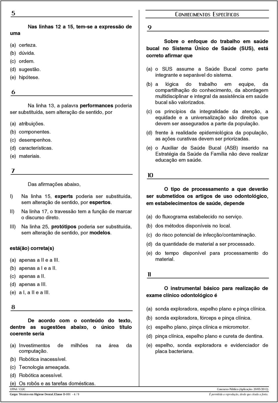 (d) características. (e) materiais. 7 Das afirmações abaixo, I) Na linha 15, experts poderia ser substituída, sem alteração de sentido, por espertos.