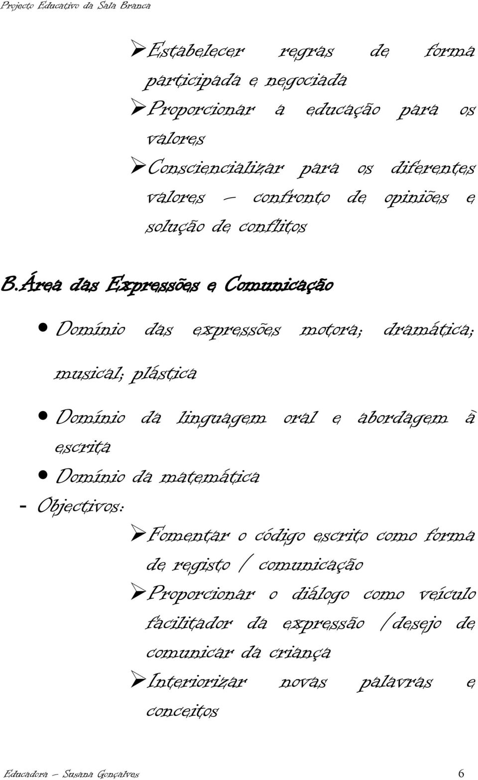 Área das Expressões e Comunicação Domínio das expressões motora; dramática; musical; plástica Domínio da linguagem oral e abordagem à escrita