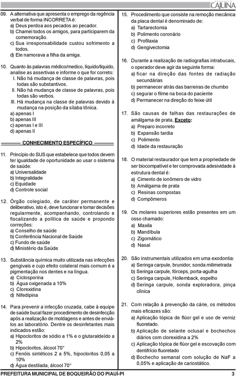 Não há mudança de classe de palavras, pois todas são substantivos. II. Não há mudança de classe de palavras, pois todas são verbos. III.