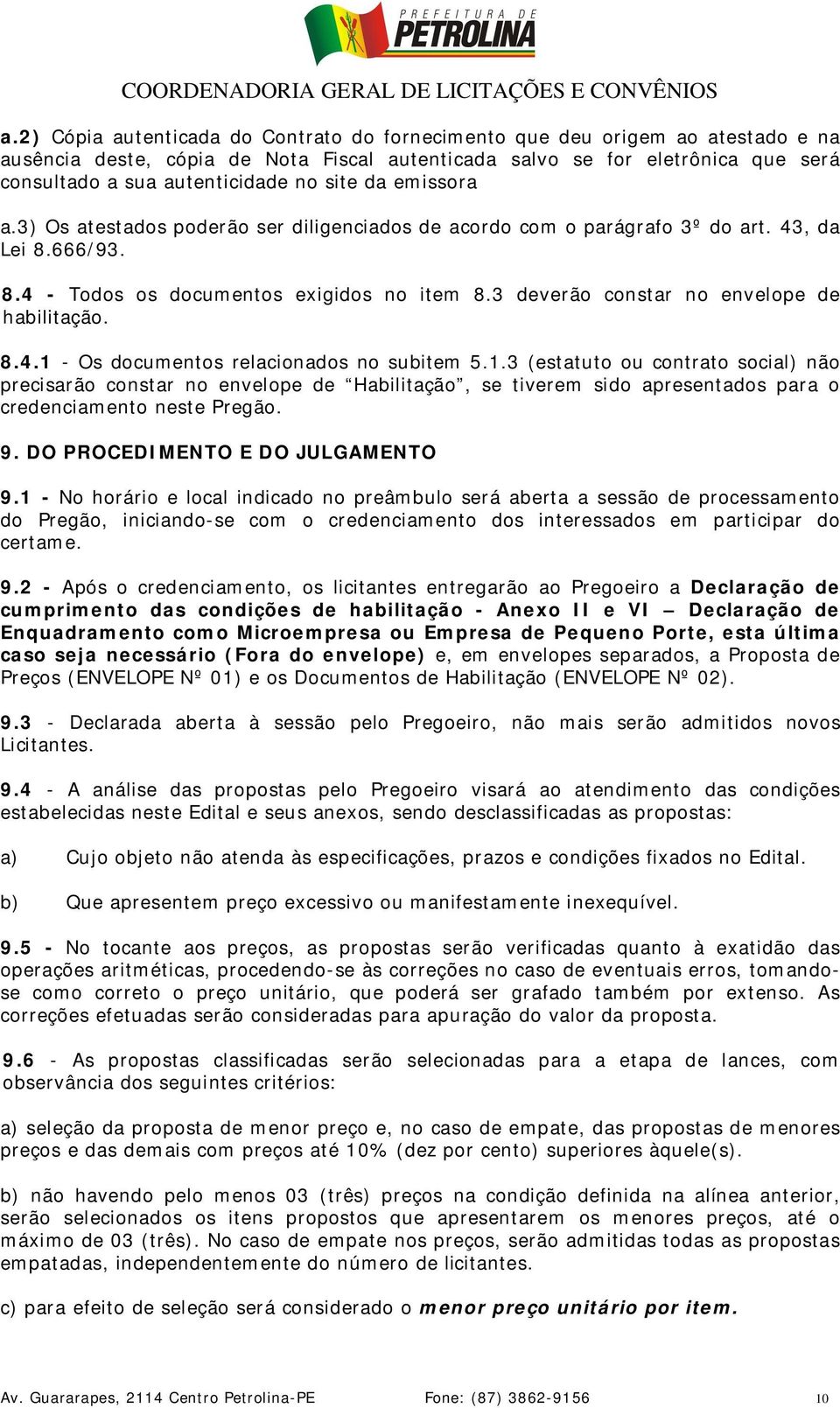 3 deverão constar no envelope de habilitação. 8.4.1 - Os documentos relacionados no subitem 5.1.3 (estatuto ou contrato social) não precisarão constar no envelope de Habilitação, se tiverem sido apresentados para o credenciamento neste Pregão.