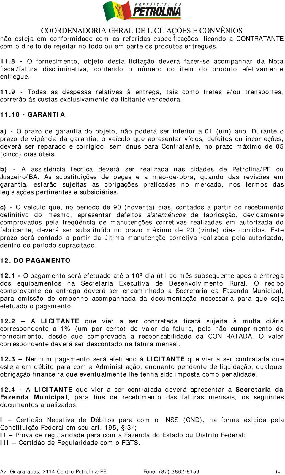 9 - Todas as despesas relativas à entrega, tais como fretes e/ou transportes, correrão às custas exclusivamente da licitante vencedora. 11.