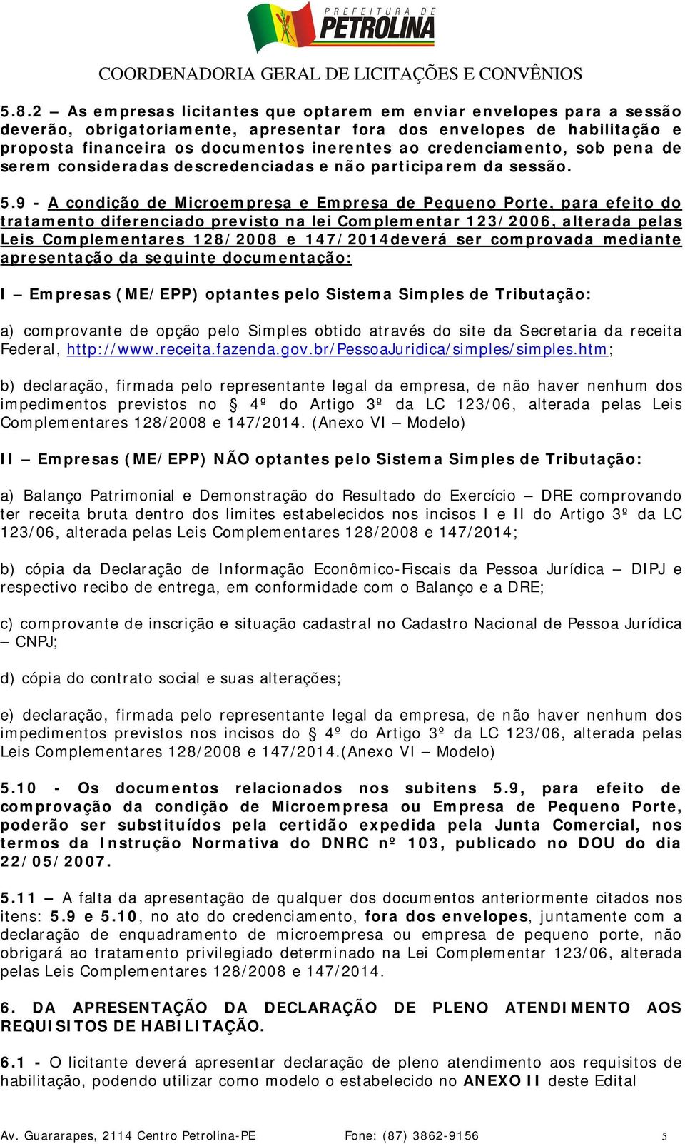 9 - A condição de Microempresa e Empresa de Pequeno Porte, para efeito do tratamento diferenciado previsto na lei Complementar 123/2006, alterada pelas Leis Complementares 128/2008 e 147/2014deverá