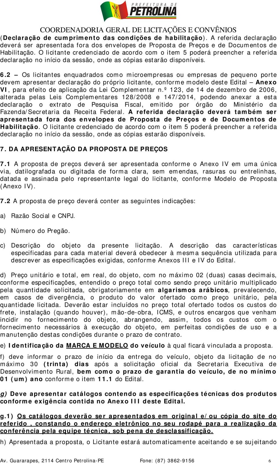 2 Os licitantes enquadrados como microempresas ou empresas de pequeno porte devem apresentar declaração do próprio licitante, conforme modelo deste Edital Anexo VI, para efeito de aplicação da Lei