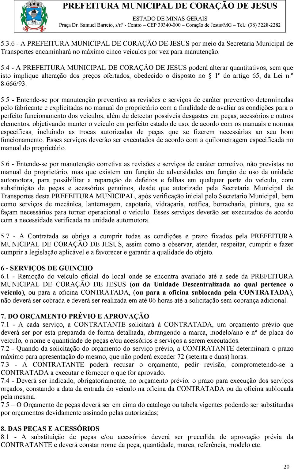 5 - Entende-se por manutenção preventiva as revisões e serviços de caráter preventivo determinadas pelo fabricante e explicitadas no manual do proprietário com a finalidade de avaliar as condições