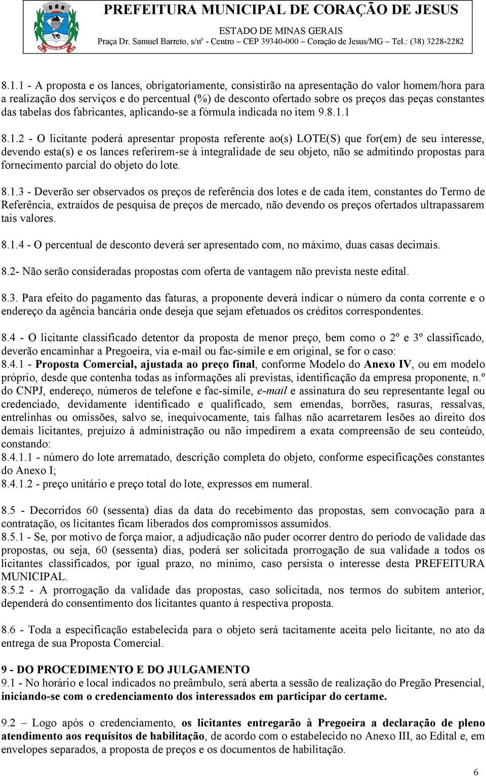 1 8.1.2 - O licitante poderá apresentar proposta referente ao(s) LOTE(S) que for(em) de seu interesse, devendo esta(s) e os lances referirem-se à integralidade de seu objeto, não se admitindo