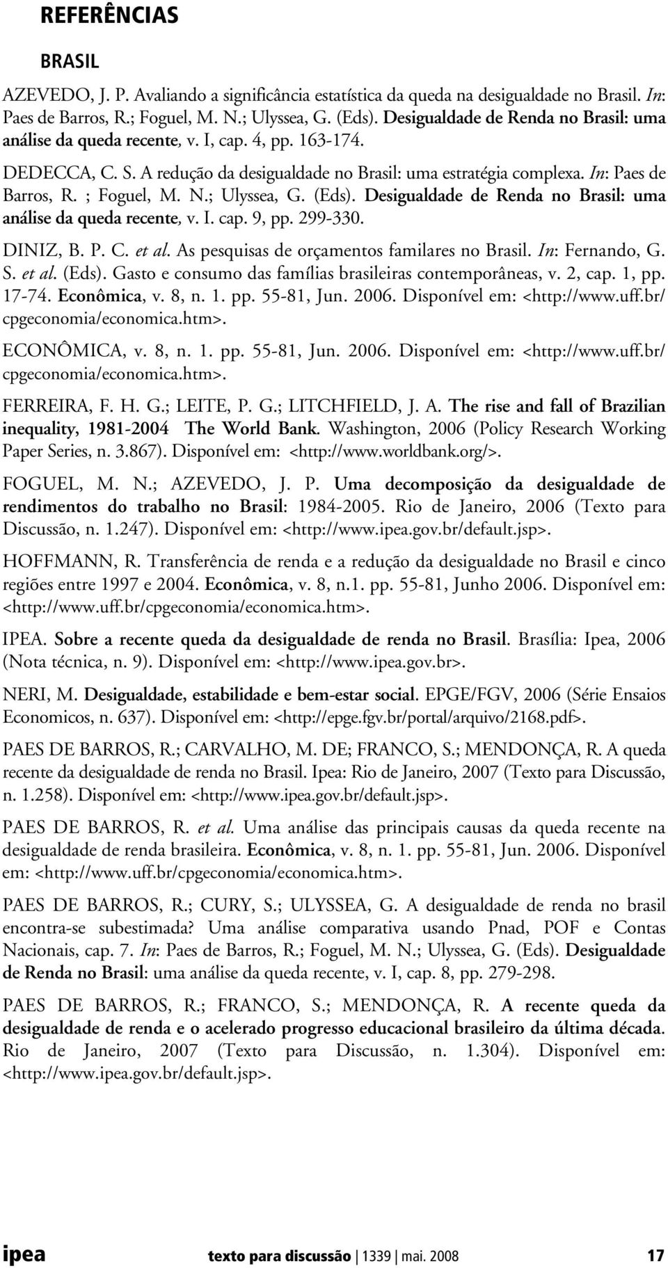 ; Foguel, M. N.; Ulyssea, G. (Eds). Desigualdade de Renda no Brasil: uma análise da queda recente, v. I. cap. 9, pp. 299-330. DINIZ, B. P. C. et al. As pesquisas de orçamentos familares no Brasil.