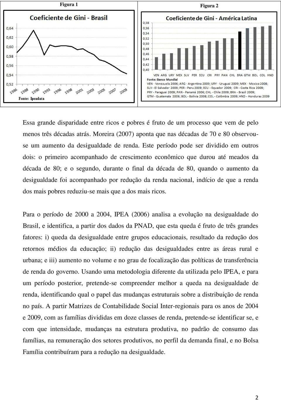 Este período pode ser dividido em outros dois: o primeiro acompanhado de crescimento econômico que durou até meados da década de 80; e o segundo, durante o final da década de 80, quando o aumento da