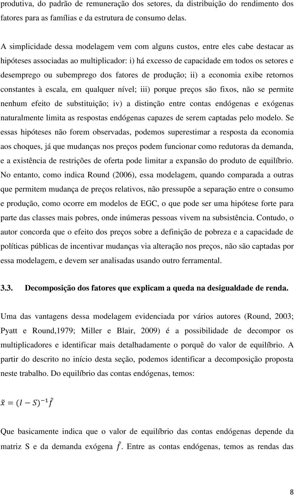 fatores de produção; ii) a economia exibe retornos constantes à escala, em qualquer nível; iii) porque preços são fixos, não se permite nenhum efeito de substituição; iv) a distinção entre contas