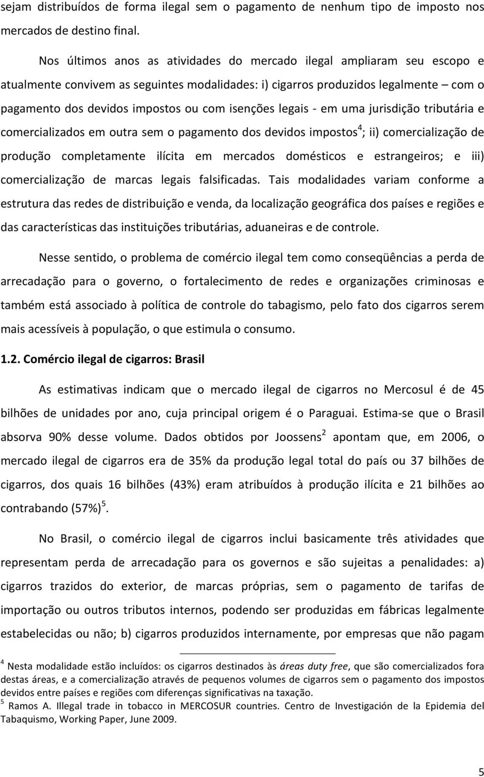 isenções legais - em uma jurisdição tributária e comercializados em outra sem o pagamento dos devidos impostos 4 ; ii) comercialização de produção completamente ilícita em mercados domésticos e