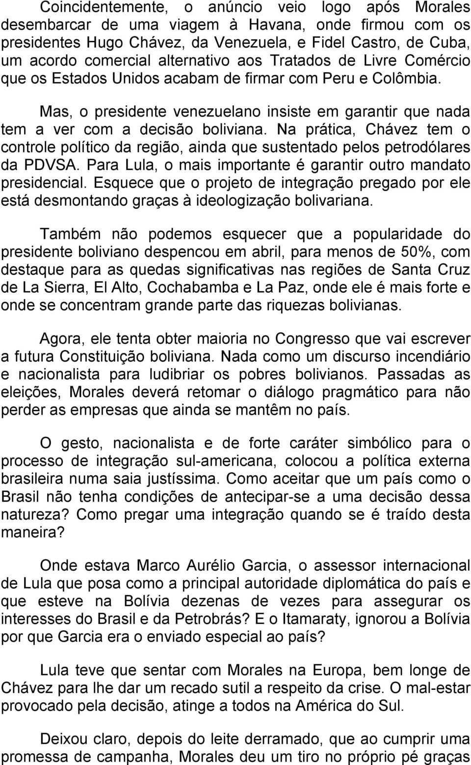 Na prática, Chávez tem o controle político da região, ainda que sustentado pelos petrodólares da PDVSA. Para Lula, o mais importante é garantir outro mandato presidencial.