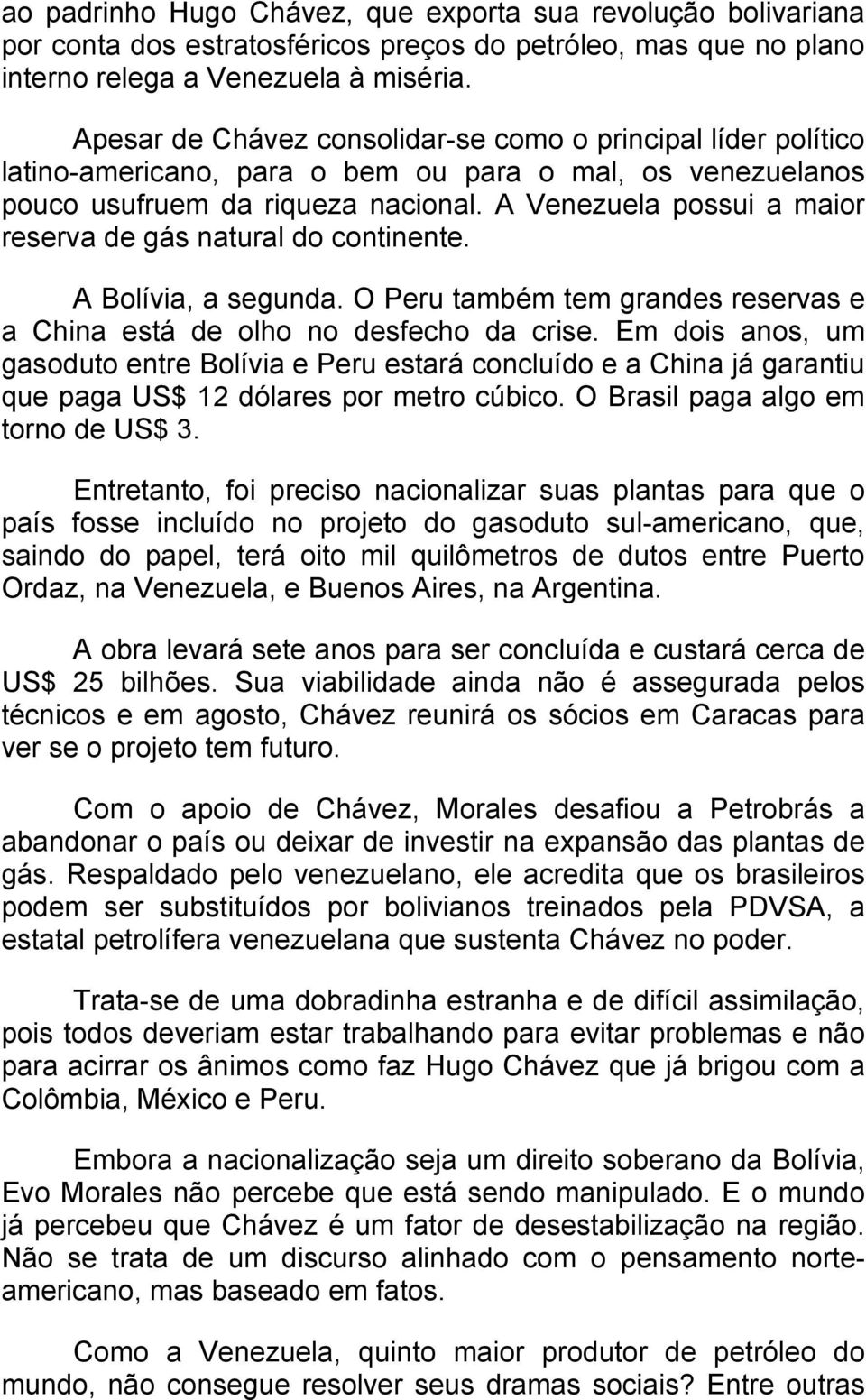 A Venezuela possui a maior reserva de gás natural do continente. A Bolívia, a segunda. O Peru também tem grandes reservas e a China está de olho no desfecho da crise.