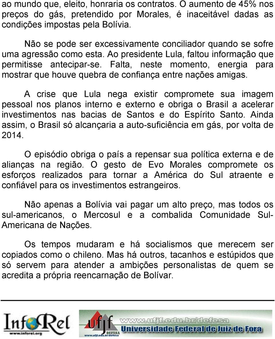 Falta, neste momento, energia para mostrar que houve quebra de confiança entre nações amigas.