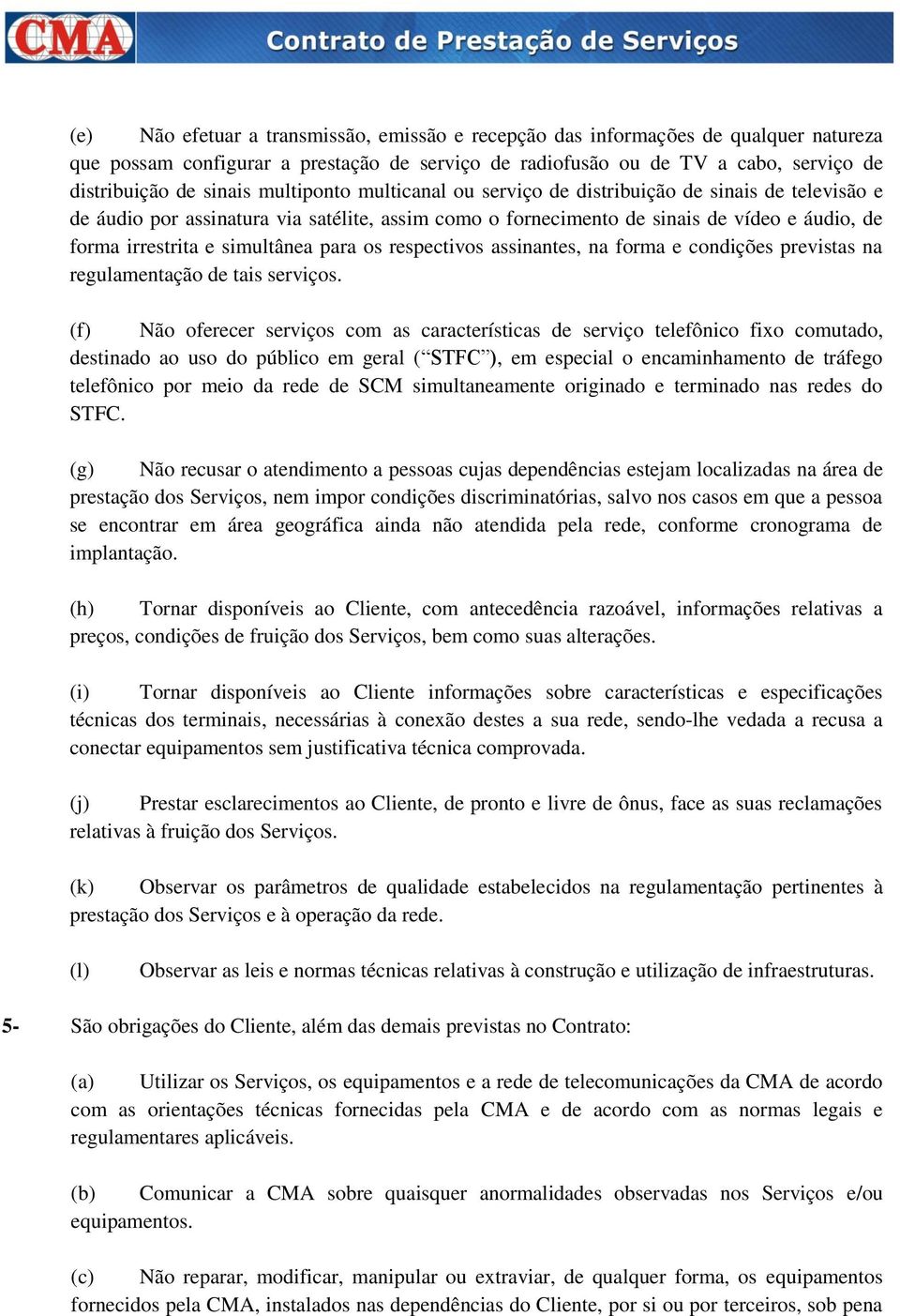 para os respectivos assinantes, na forma e condições previstas na regulamentação de tais serviços.