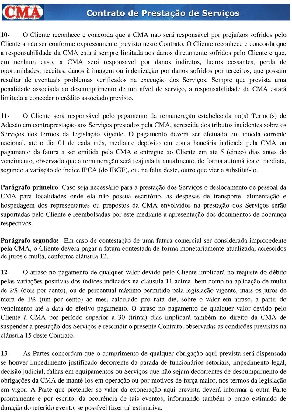 lucros cessantes, perda de oportunidades, receitas, danos à imagem ou indenização por danos sofridos por terceiros, que possam resultar de eventuais problemas verificados na execução dos Serviços.