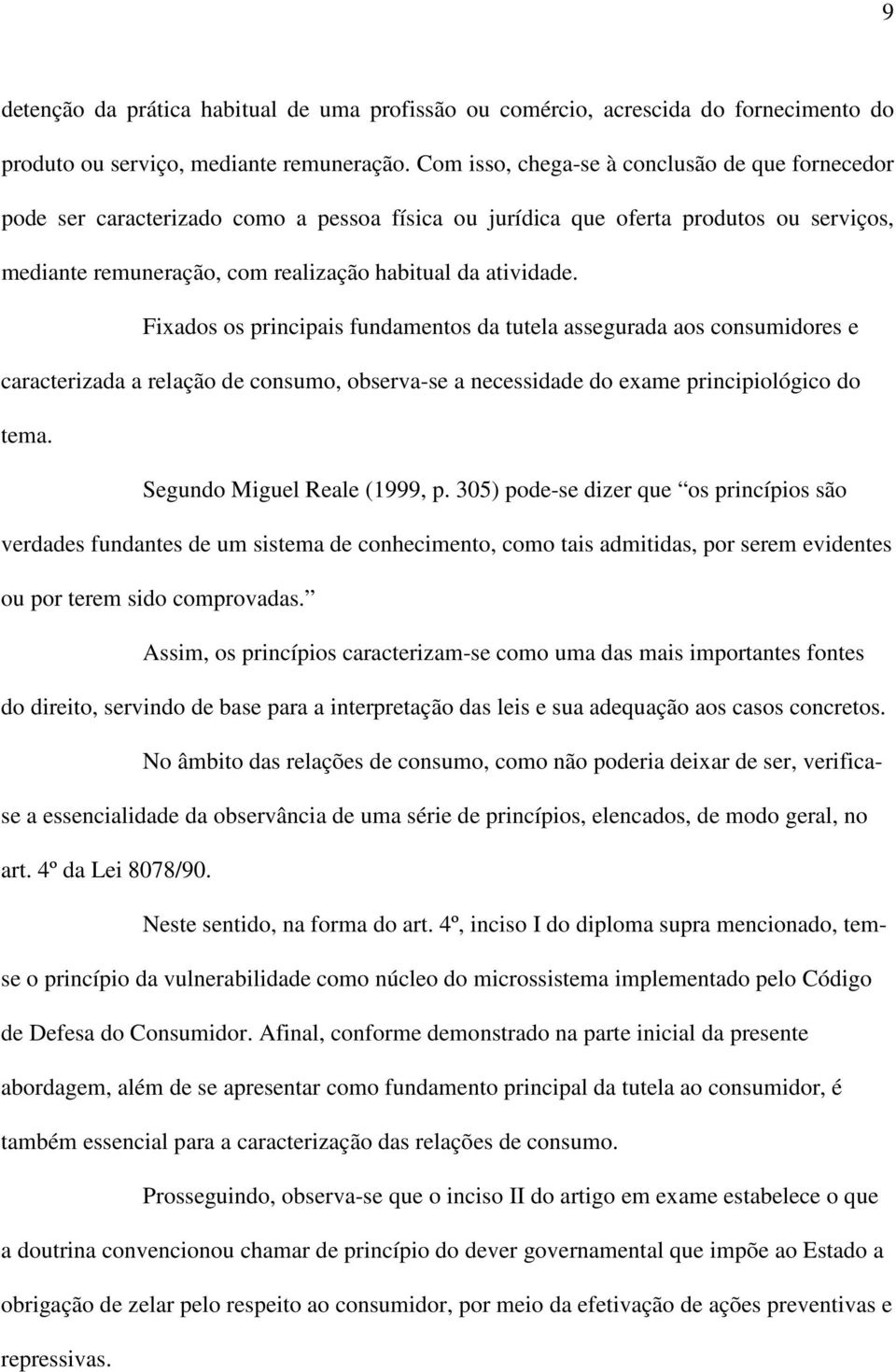 Fixados os principais fundamentos da tutela assegurada aos consumidores e caracterizada a relação de consumo, observa-se a necessidade do exame principiológico do tema. Segundo Miguel Reale (1999, p.