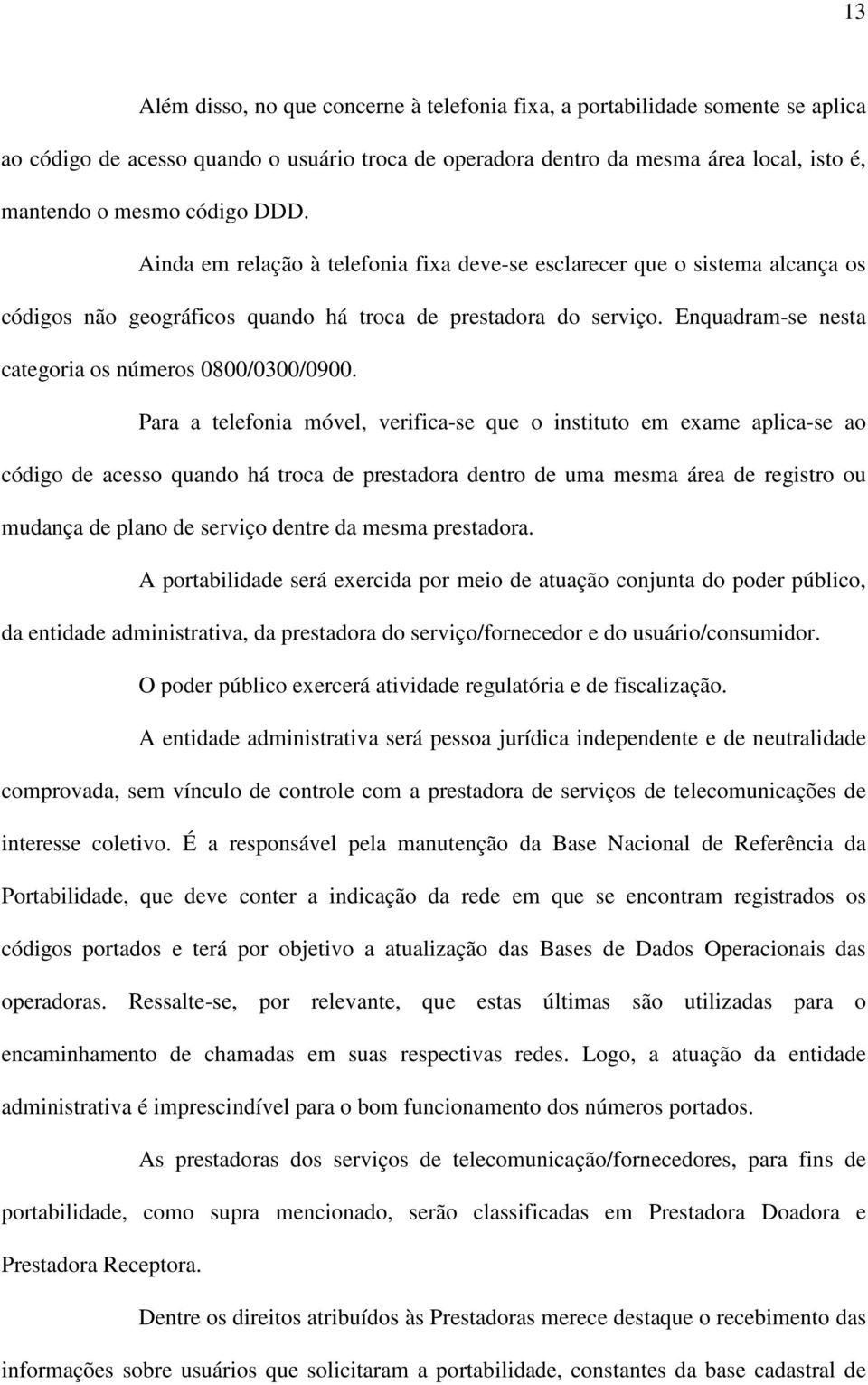 Enquadram-se nesta categoria os números 0800/0300/0900.