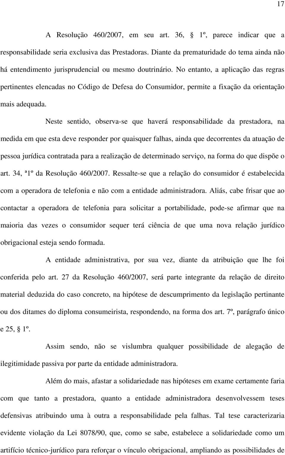 No entanto, a aplicação das regras pertinentes elencadas no Código de Defesa do Consumidor, permite a fixação da orientação mais adequada.