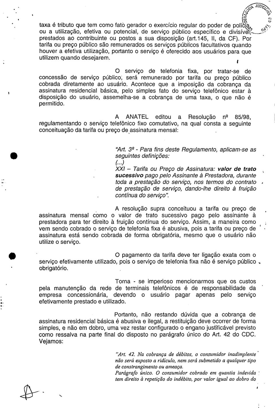 Por tarifa ou preço público são remunerados os serviços públicos facultativos quando houver a efetiva utilização, portanto o serviço é oferecido aos usuários para que utilizem quando desejarem.