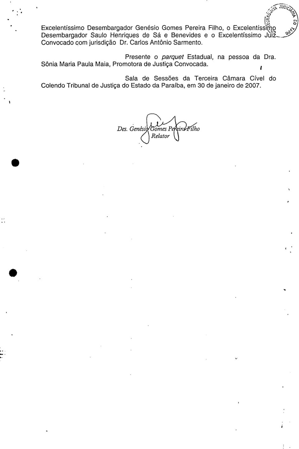 Presente o parquet Estadual, na pessoa da Dra. Sônia Maria Paula Maia, Promotora de Justiça Convocada.