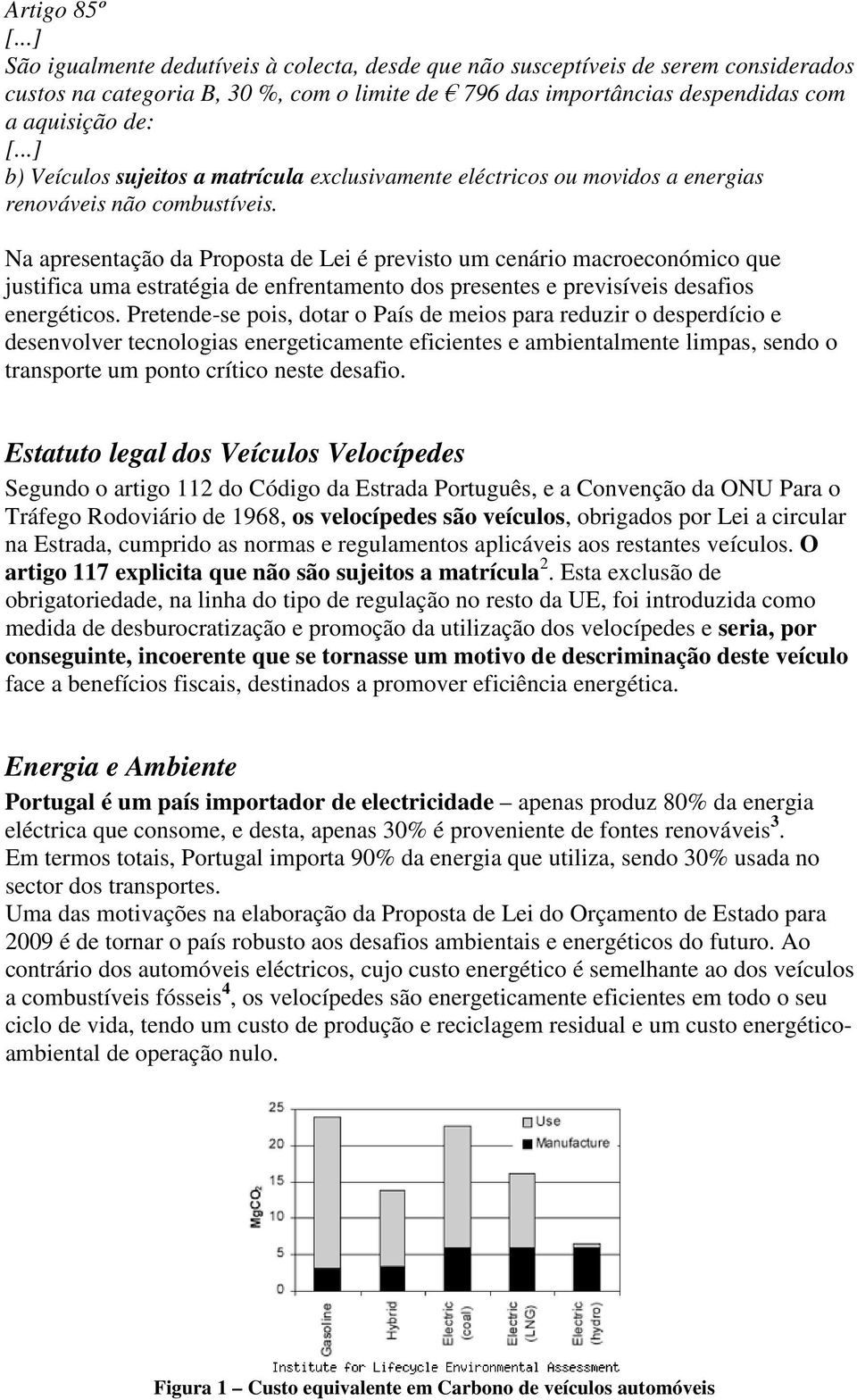 ..] b) Veículos sujeitos a matrícula exclusivamente eléctricos ou movidos a energias renováveis não combustíveis.