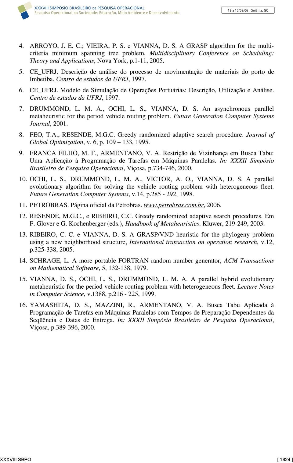 Centro de estudos da UFRJ, 1997. 7. DRUMMOND, L. M. A., OCHI, L. S., VIANNA, D. S. An asynchronous parallel metaheuristic for the period vehicle routing problem.